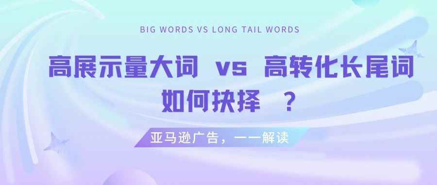 高展示量大词vs 高转化长尾词，如何抉择 ？