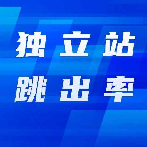 运营干货丨如何降低独立站的跳出率？