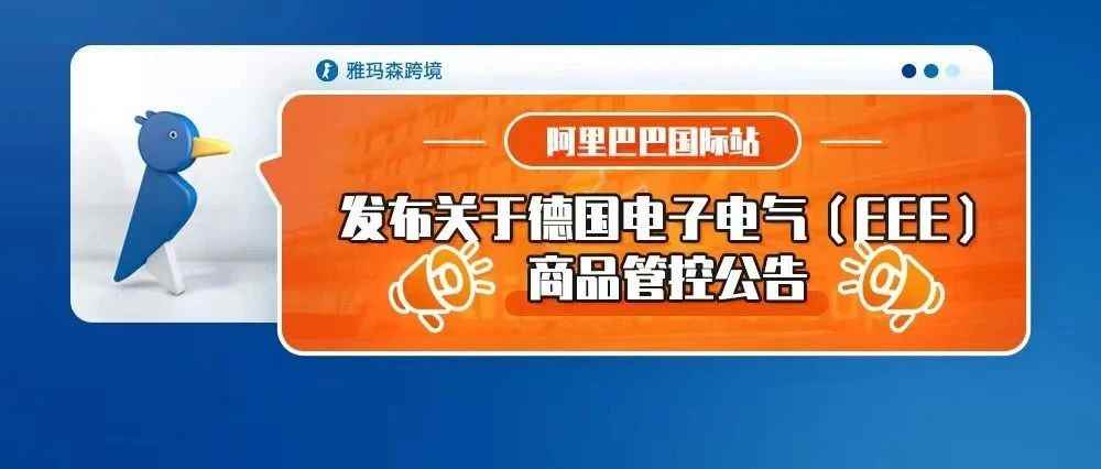 阿里巴巴国际站发布关于德国电子电气（EEE）商品管控公告（内含上传指引）